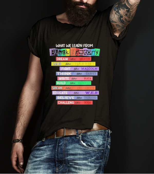 What We Learn From Black History Dream Lead Fight Think Write Build Speak Educate Believe Challenge T-Shirt
