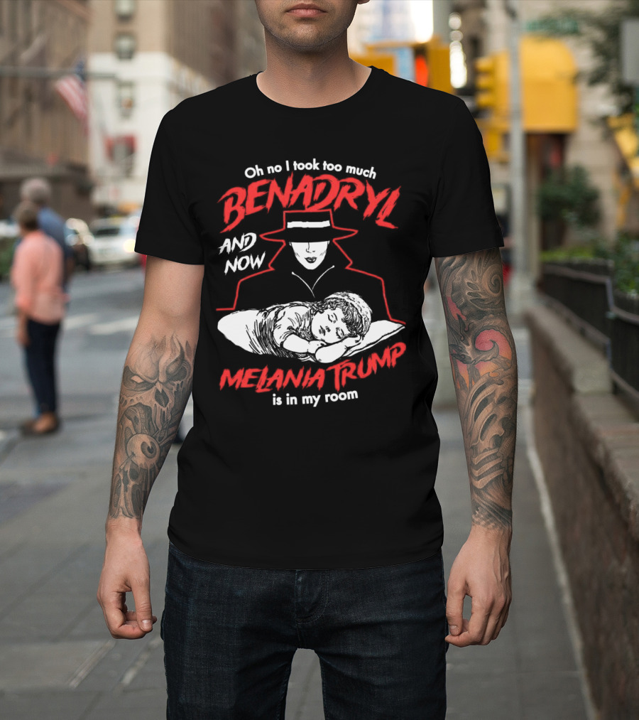 Oh No I Took Too Much Benadryl And Now Melania Trump Is In My Room Bold Red Text With Noir Style Hat and Sleeping Figure T-Shirt
