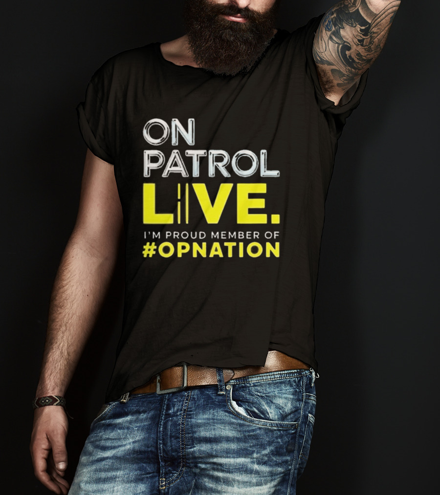 On Patrol Live Proud Member Of #Opnation T-Shirt