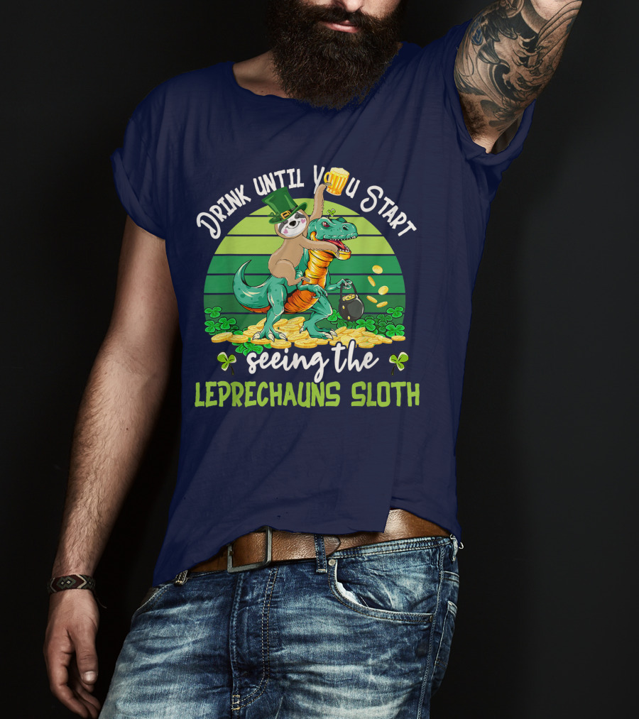 Drink Until You Start Seeing The Leprechauns Sloth Riding Dinosaur Drinking Beer Patricks Day T-Shirt