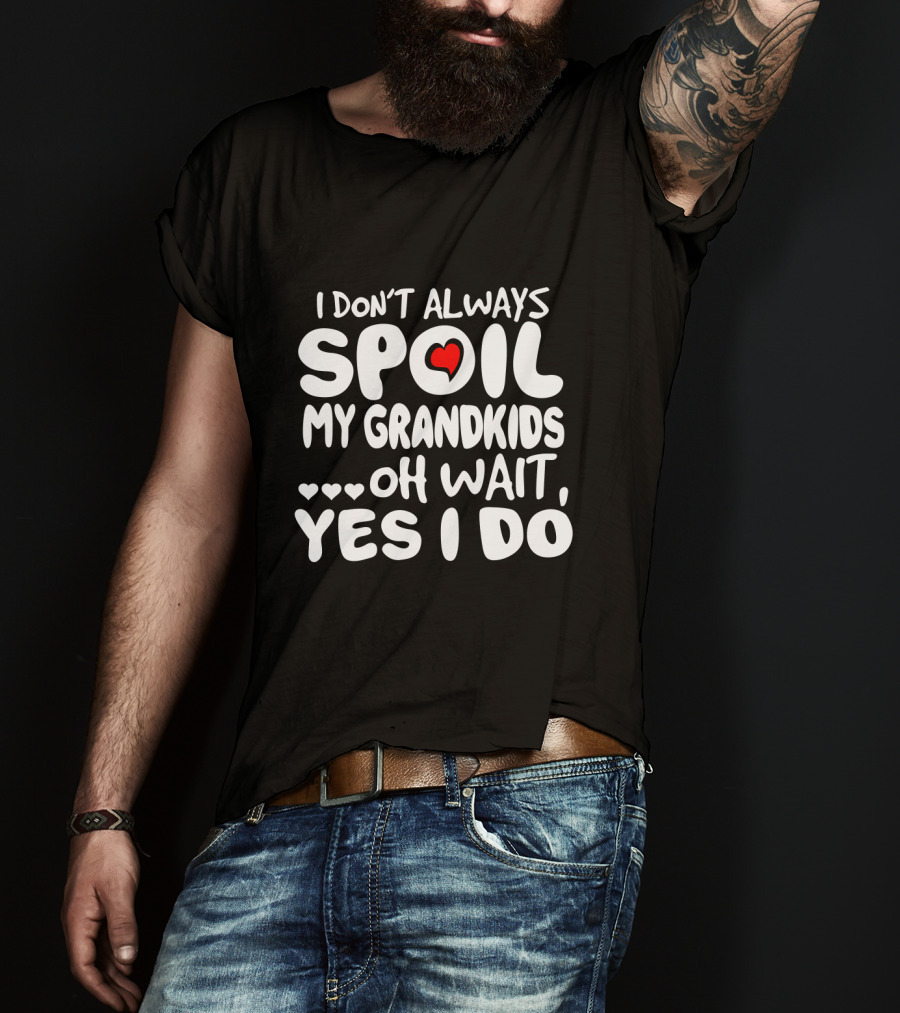 I Don't Always Spoil My Grandkids Oh Wait Yes I Do Heart Grandparent Fun T-Shirt
