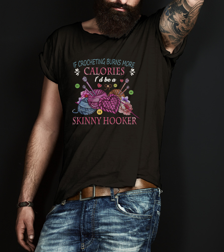 If Crocheting Burns More Calories I'd Be A Skinny Hooker T-Shirt