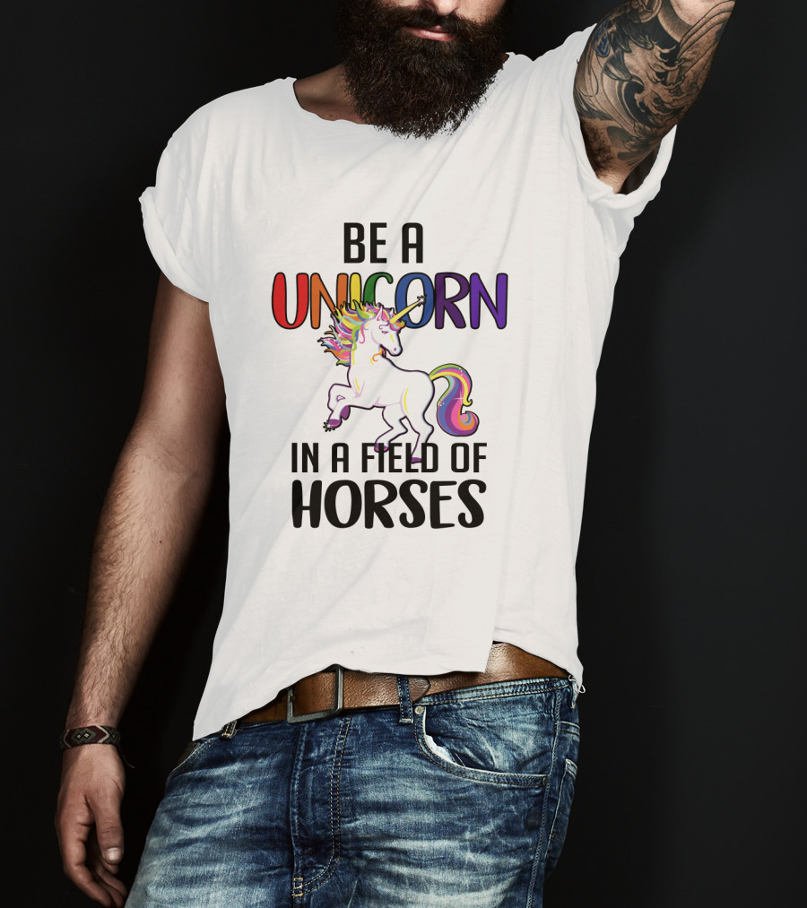 Be A Unicorn IN A Field Of Horses T-Shirt