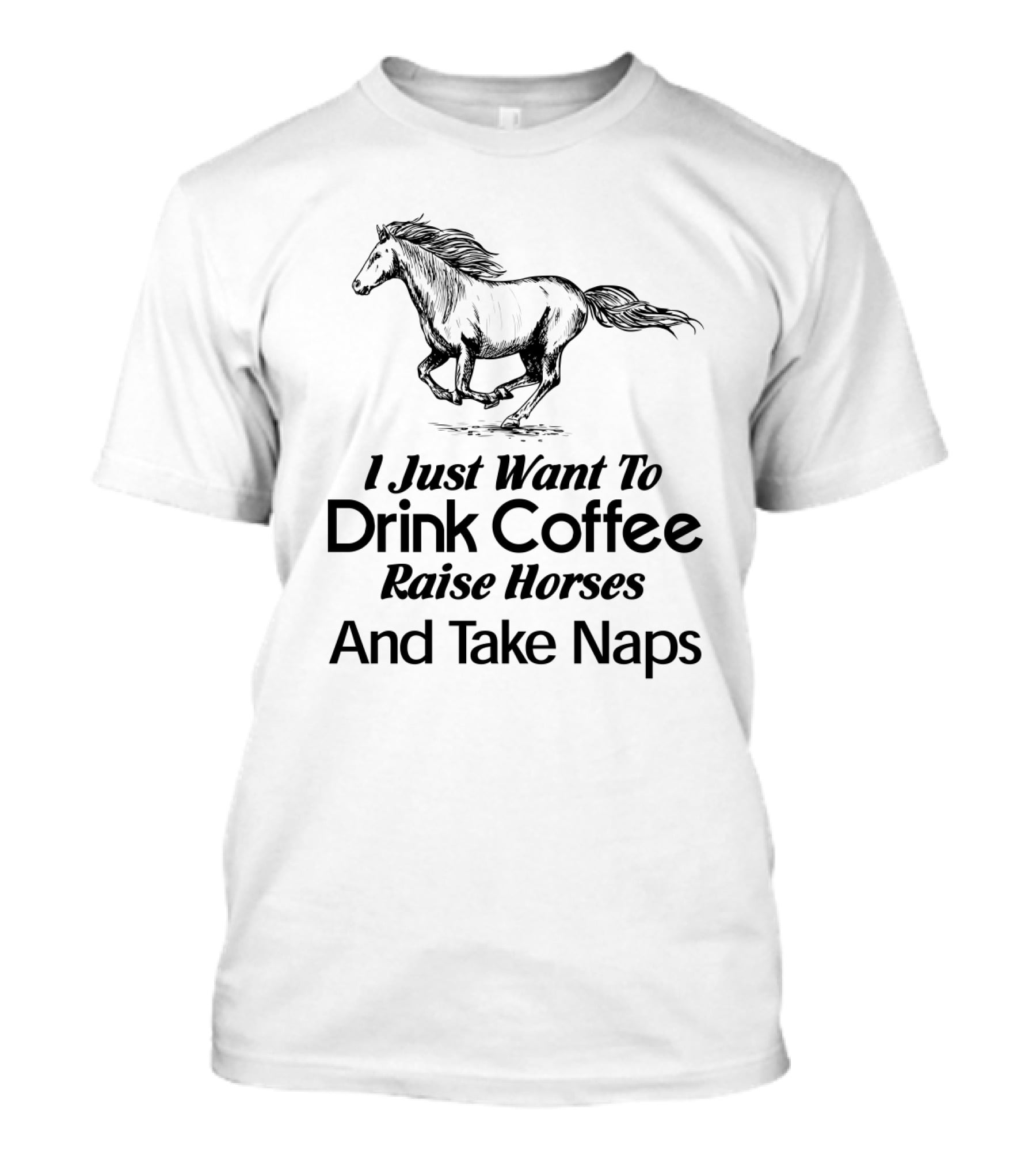 I Just Want To Drink Coffee Raise Horses And Take Naps T-Shirt