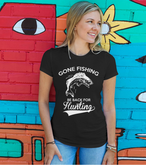 GONE FISHING Be Back For Hunting T-Shirt