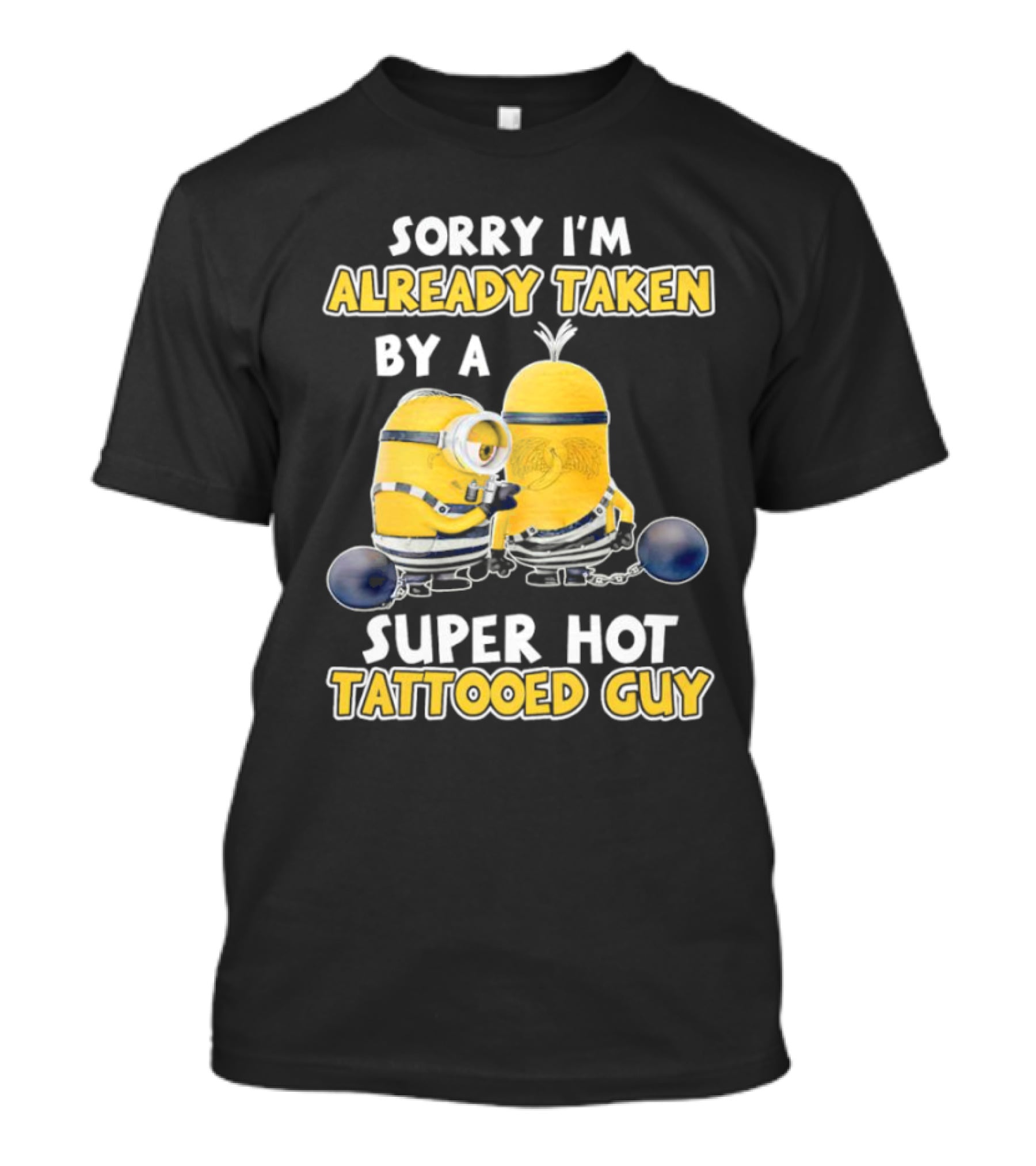 Sorry I'm Already Taken By A Super Hot Tattooed Guy Minion T-Shirt