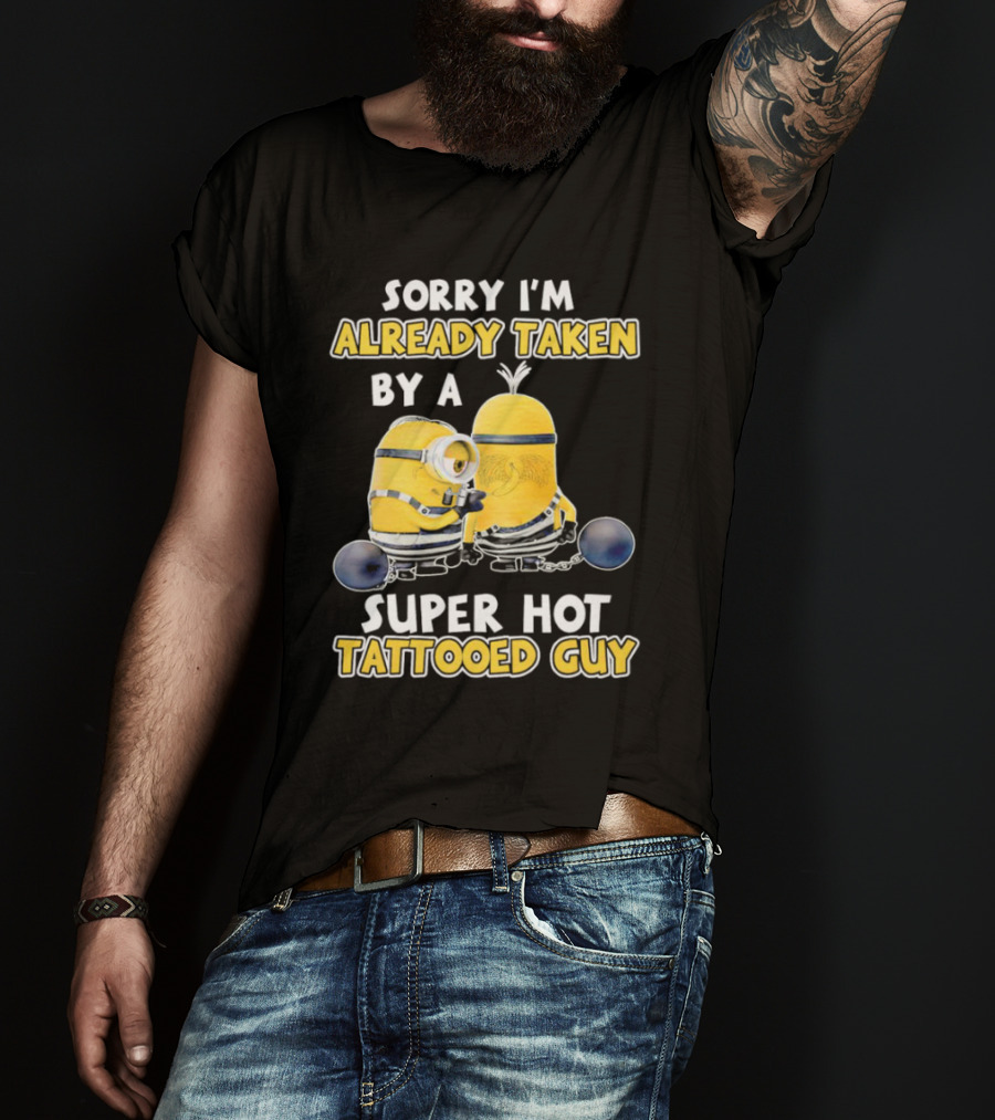 Sorry I'm Already Taken By A Super Hot Tattooed Guy Minion T-Shirt