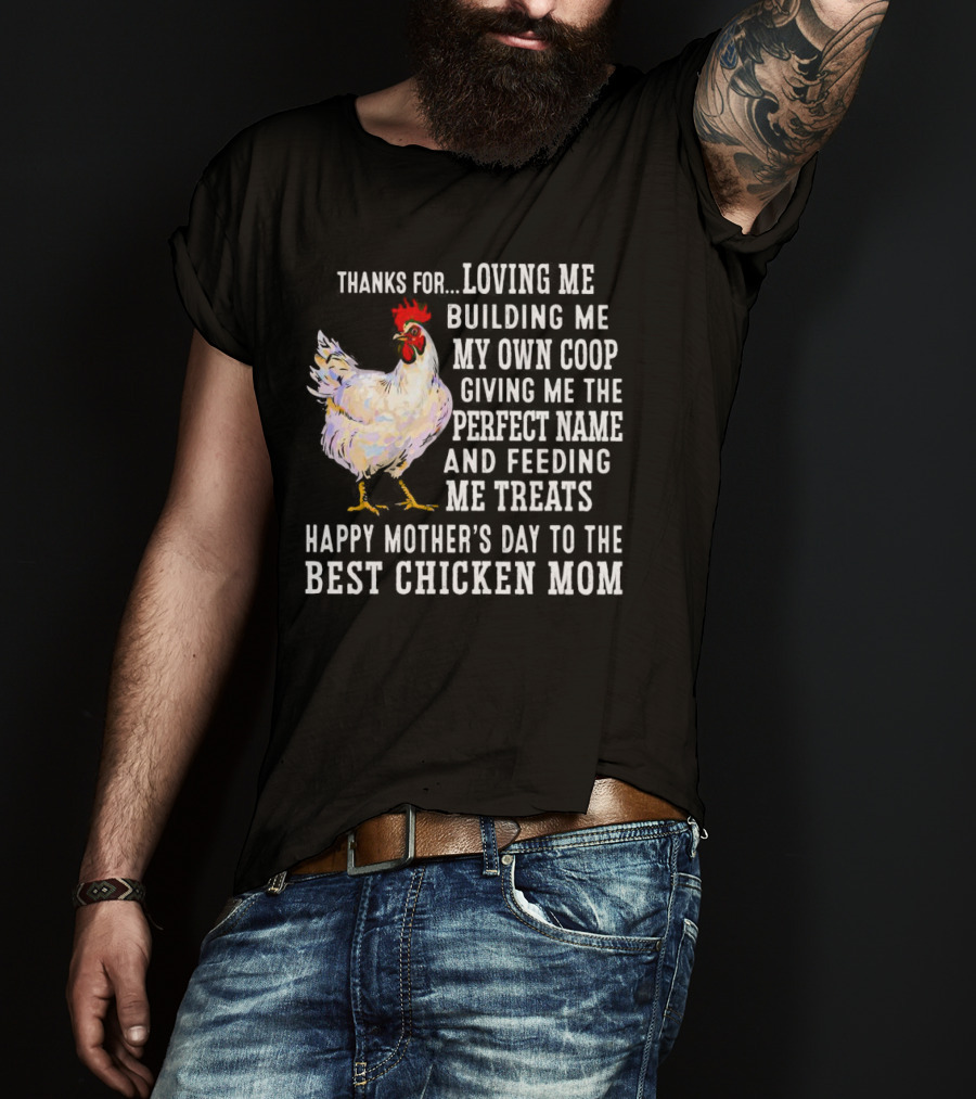Thanks For Loving Me Building My Own Coop Perfect Name Feeding Treats Happy Mother’s Day Best Chicken Mom T-Shirt