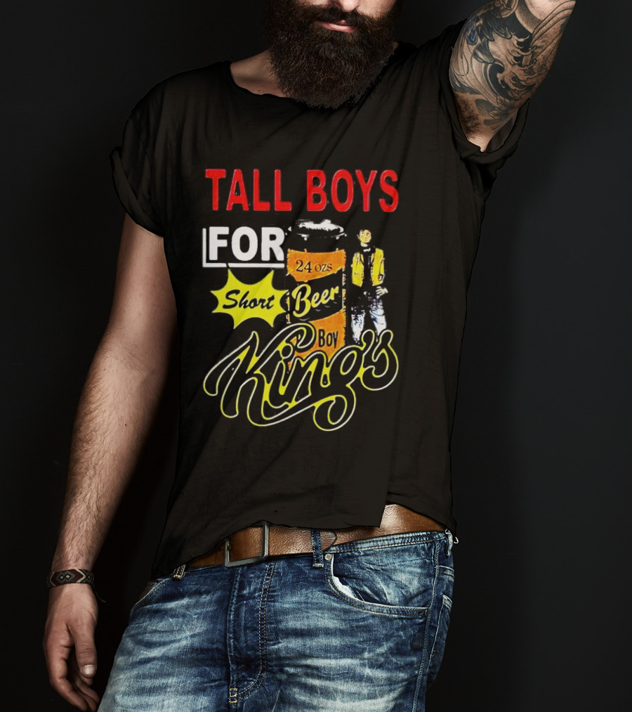 TALL BOYS FOR SHORT BEER 24 Oz KING's T-Shirt