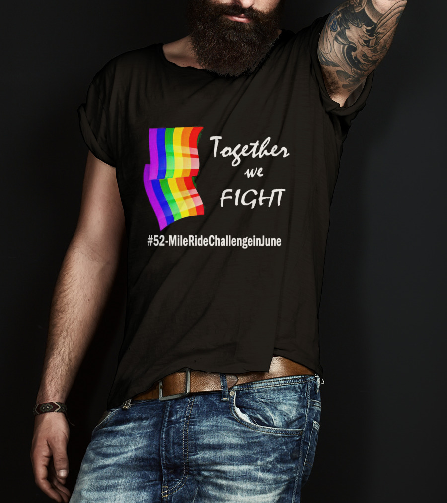 Together We Fight 52-Mile Ride Challenge In June Rainbow Flag T-Shirt