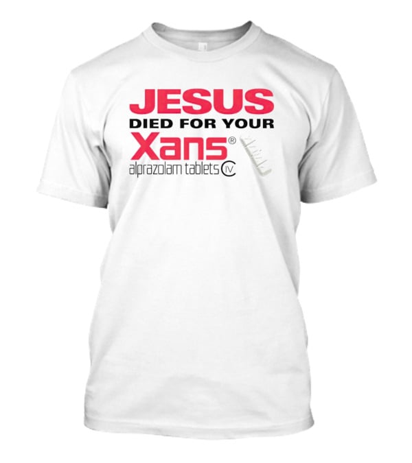 Jesus Died For Your Xans Alprazolam Tablets T-Shirt