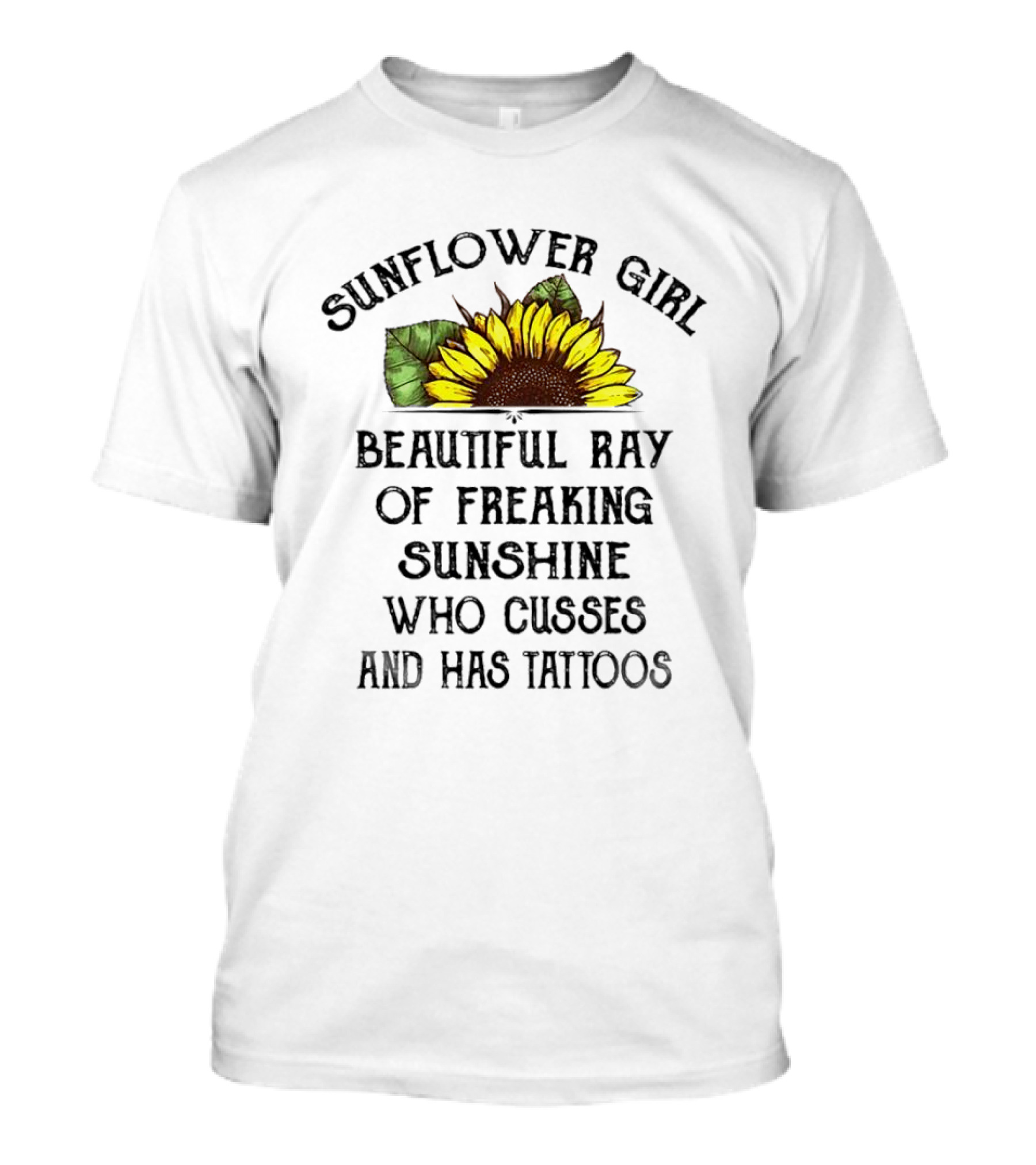 Sunflower Girl Beautiful Ray Of Freaking Sunshine Who Cusses And Has Tattoos T-Shirt