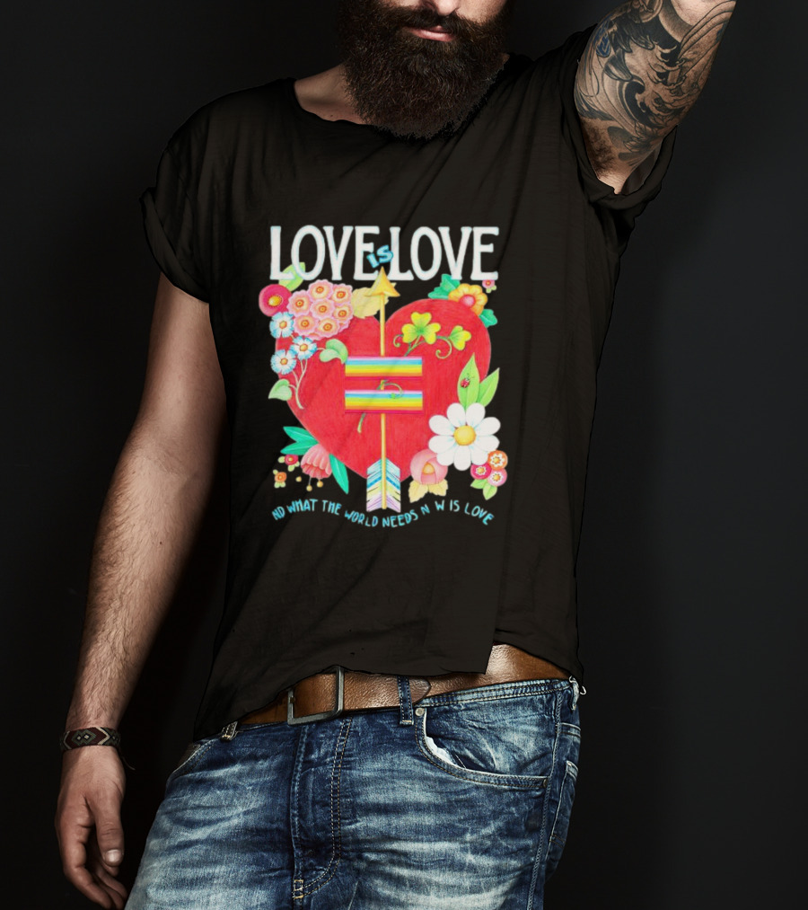 LOVE Is LOVE Heart With Flowers And Arrow What The World Needs Now Is Love T-Shirt