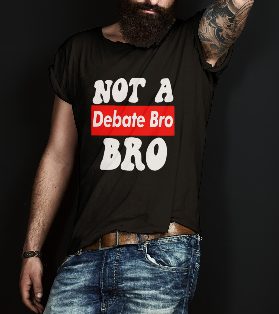 Not A Debate Bro Anti Bro T-Shirt