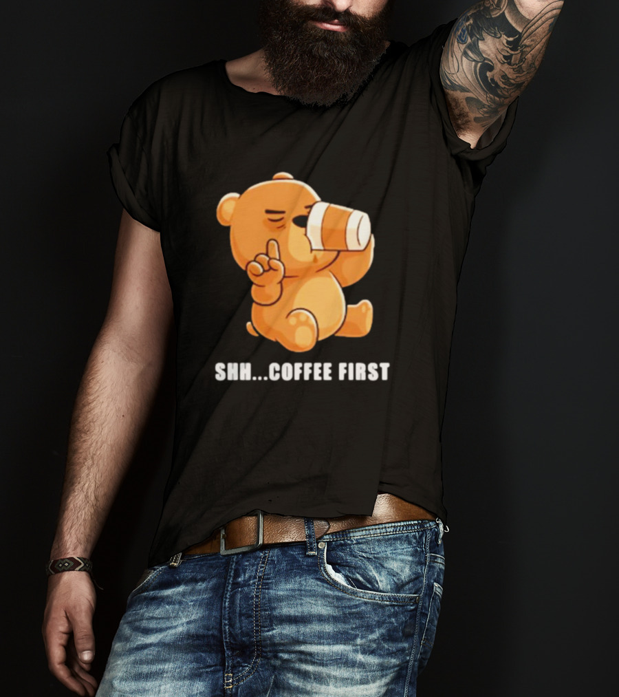 Shh Coffee First Bear Drinking Coffee Cup T-Shirt
