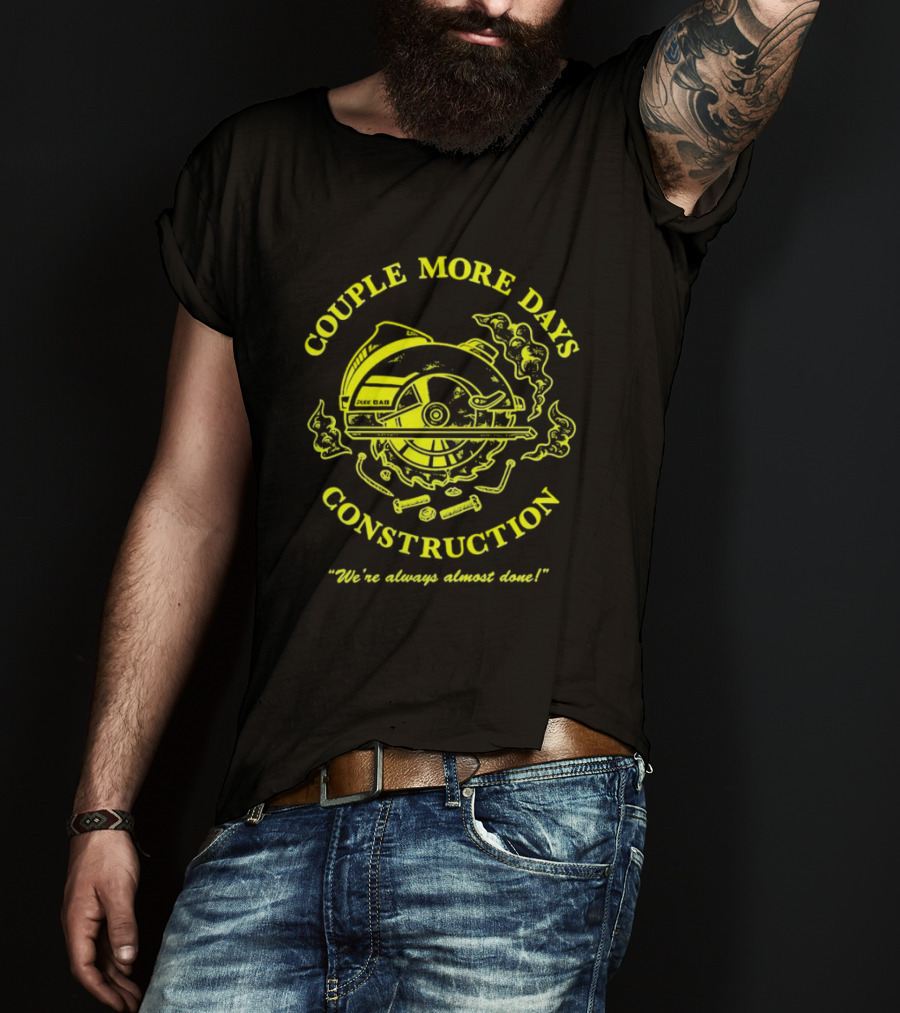 COUPLE MORE DAYS CONSTRUCTION We're Always Almost Done T-Shirt