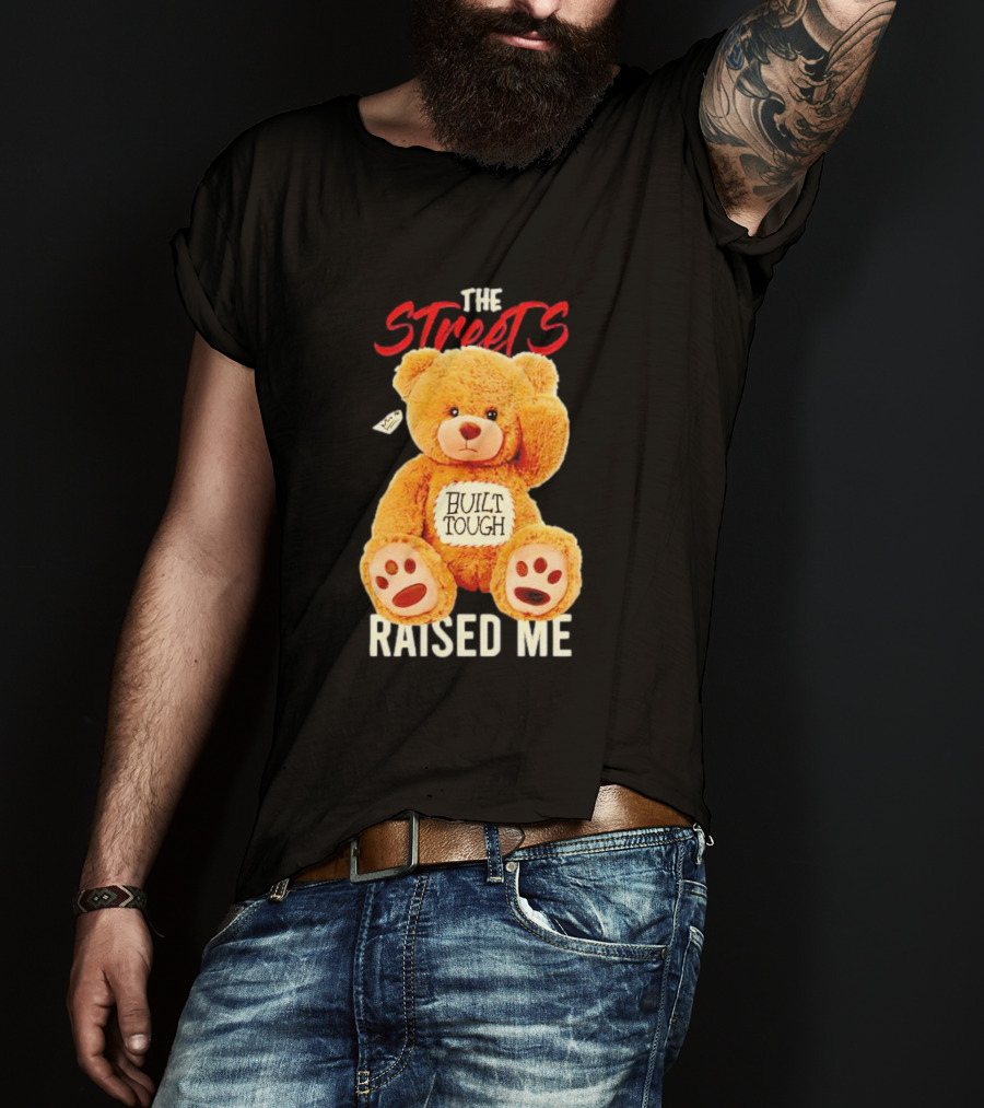 The Streets Built Tough Raised Me Bear T-Shirt