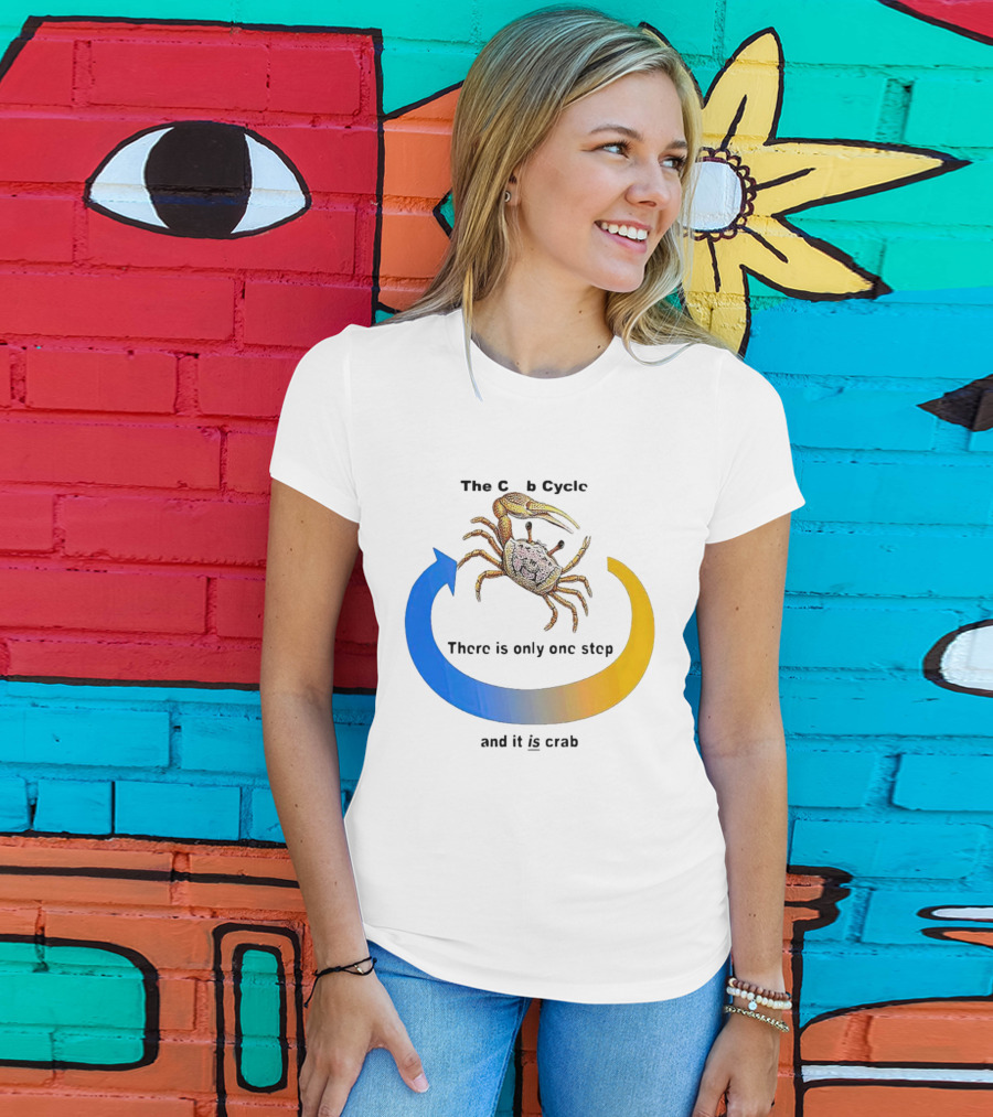 The Crab Cycle There Is Only One Step And It Is Crab T-Shirt