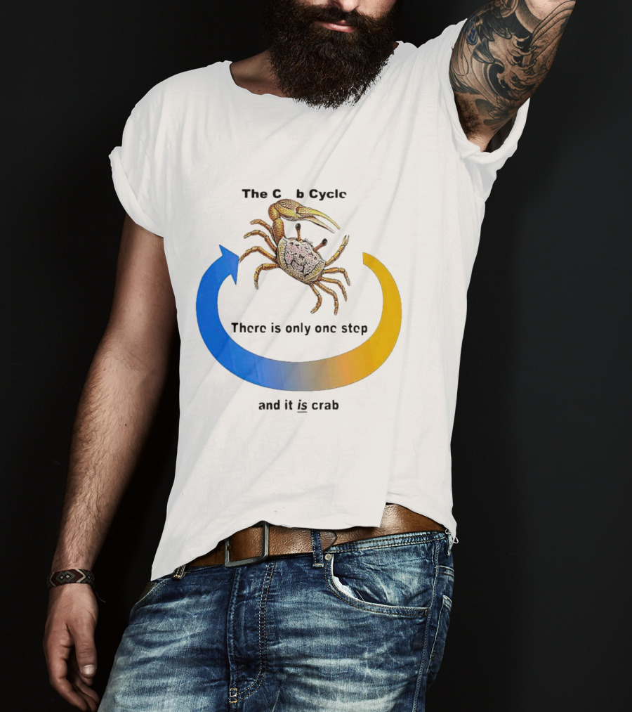 The Crab Cycle There Is Only One Step And It Is Crab T-Shirt
