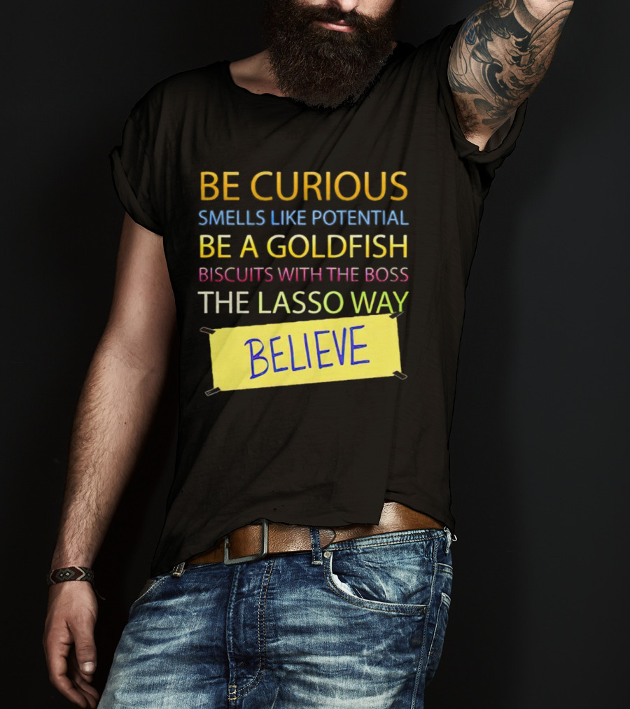Be Curious Be A Goldfish The Lasso Way Believe T-Shirt