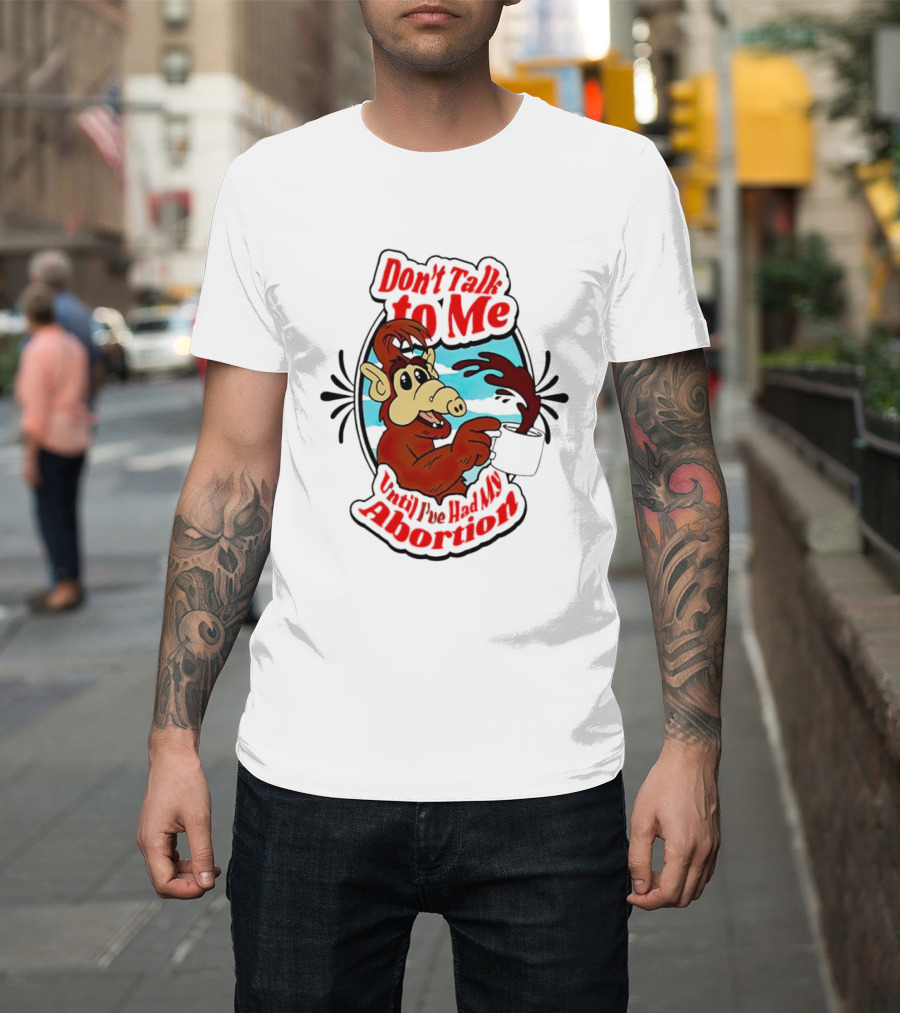 Don’t Talk to Me Until I’ve Had My Abortion Alien Character Holding Coffee T-Shirt