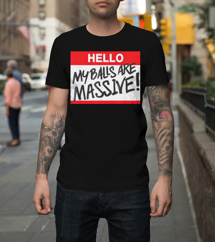 HELLO My Balls Are Massive T-Shirt