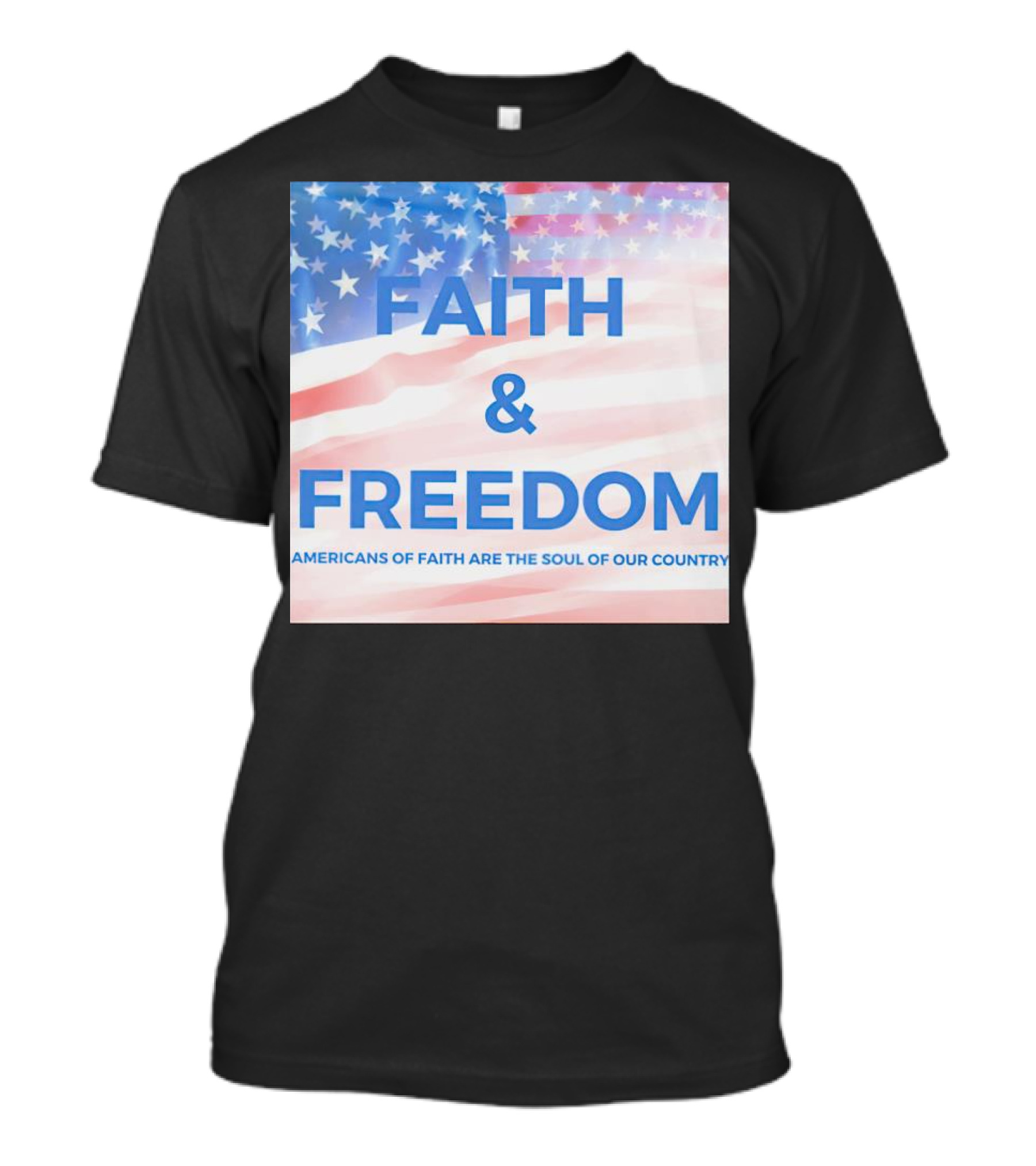 Faith And Freedom Americans Of Faith Are The Soul Of Our Country USA Flag T-Shirt