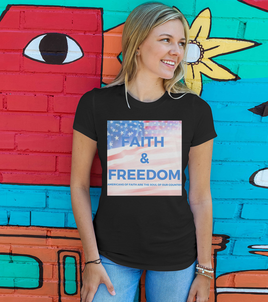 Faith And Freedom Americans Of Faith Are The Soul Of Our Country USA Flag T-Shirt