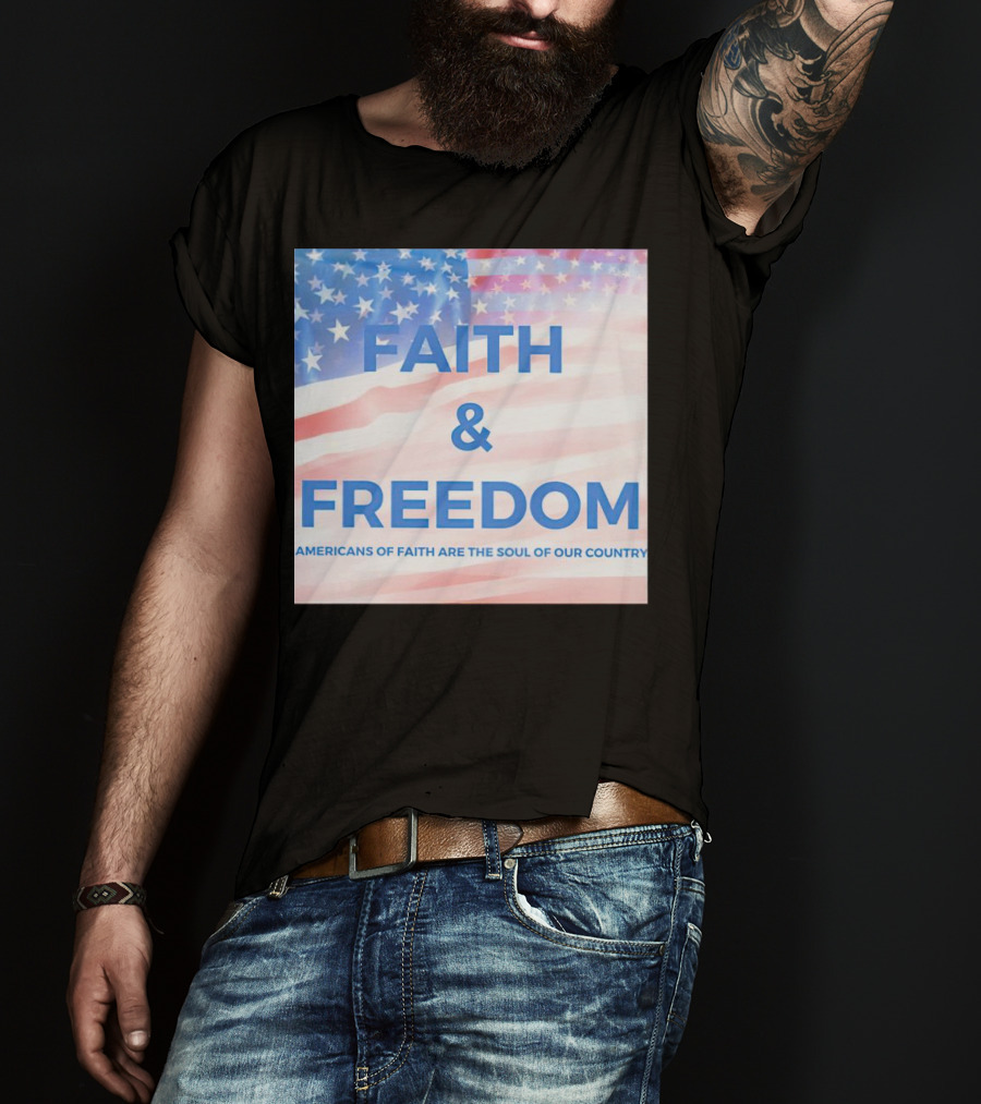 Faith And Freedom Americans Of Faith Are The Soul Of Our Country USA Flag T-Shirt
