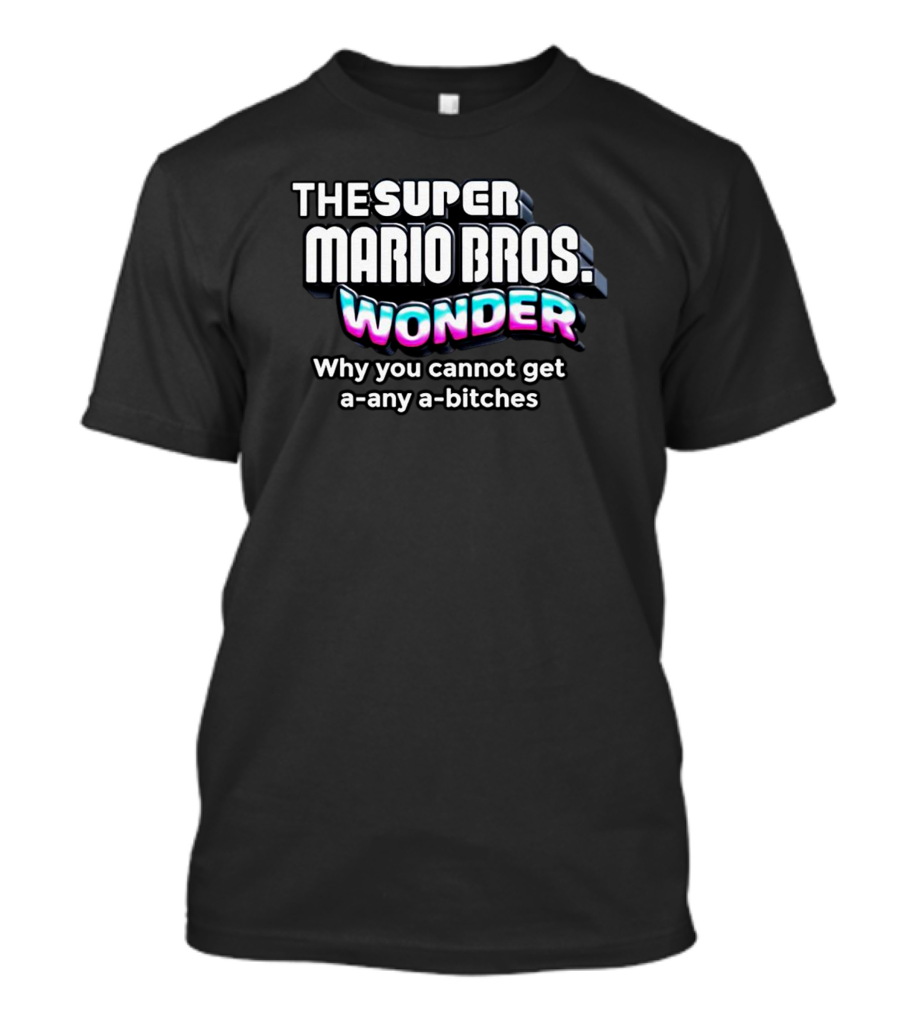The Super Mario Bros Wonder Why You Cannot Get A Any A Bitches T-Shirt