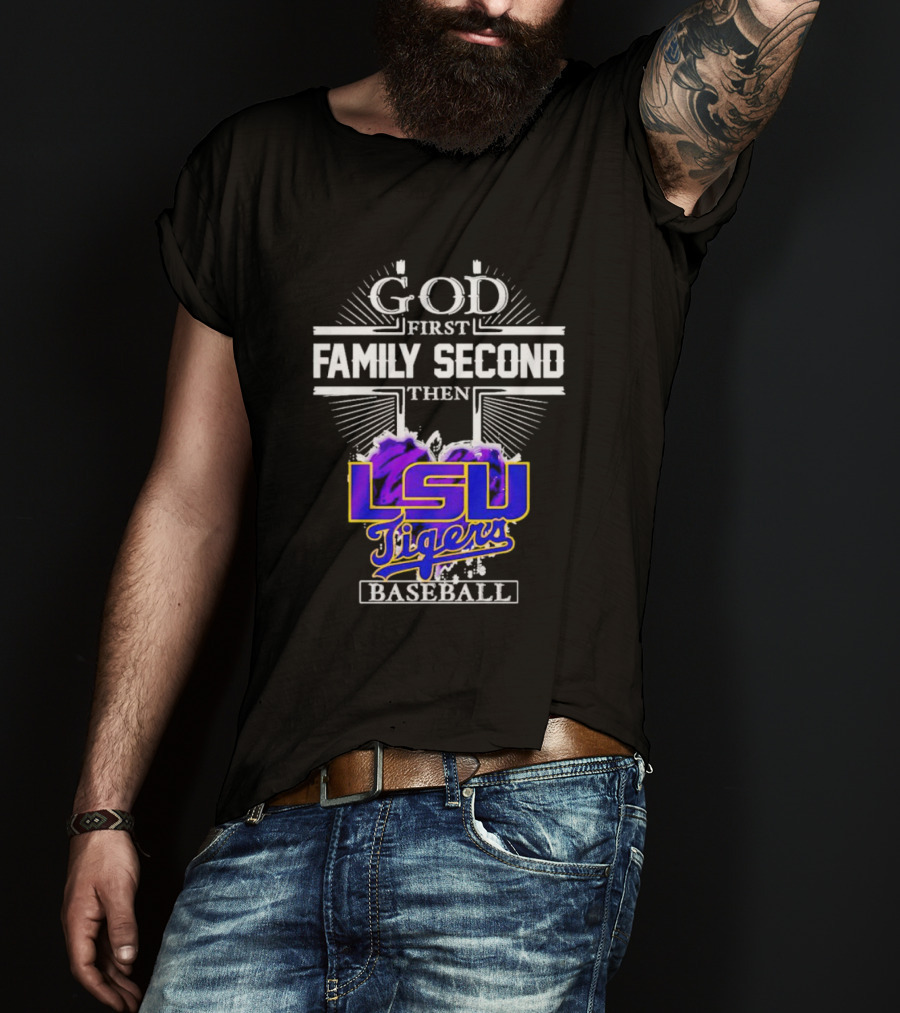 God First Family Second Then LSU Tigers Baseball T-Shirt