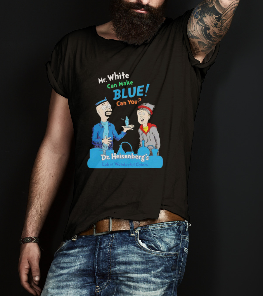 Mr. White Can Make Blue Can You Dr. Heisenberg's Lab Of Wonderful Colors T-Shirt