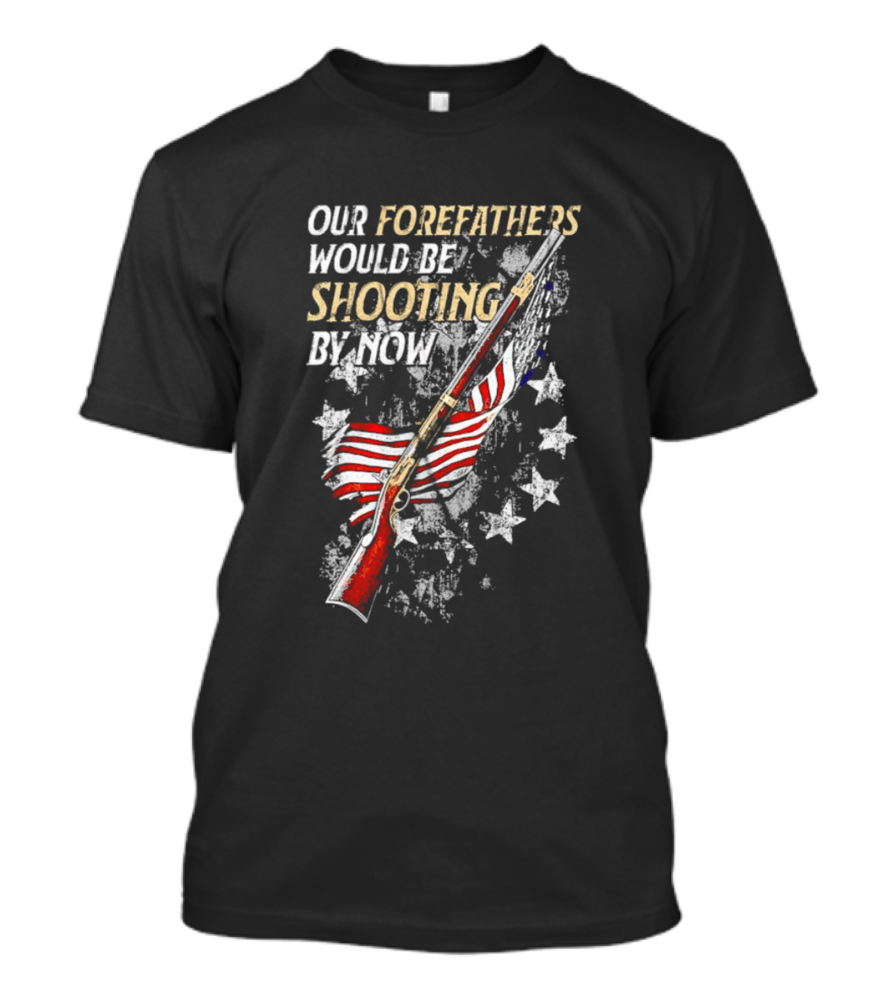 Our Forefathers Would Be Shooting By Now American Flag Vintage Rifle Stars T-Shirt