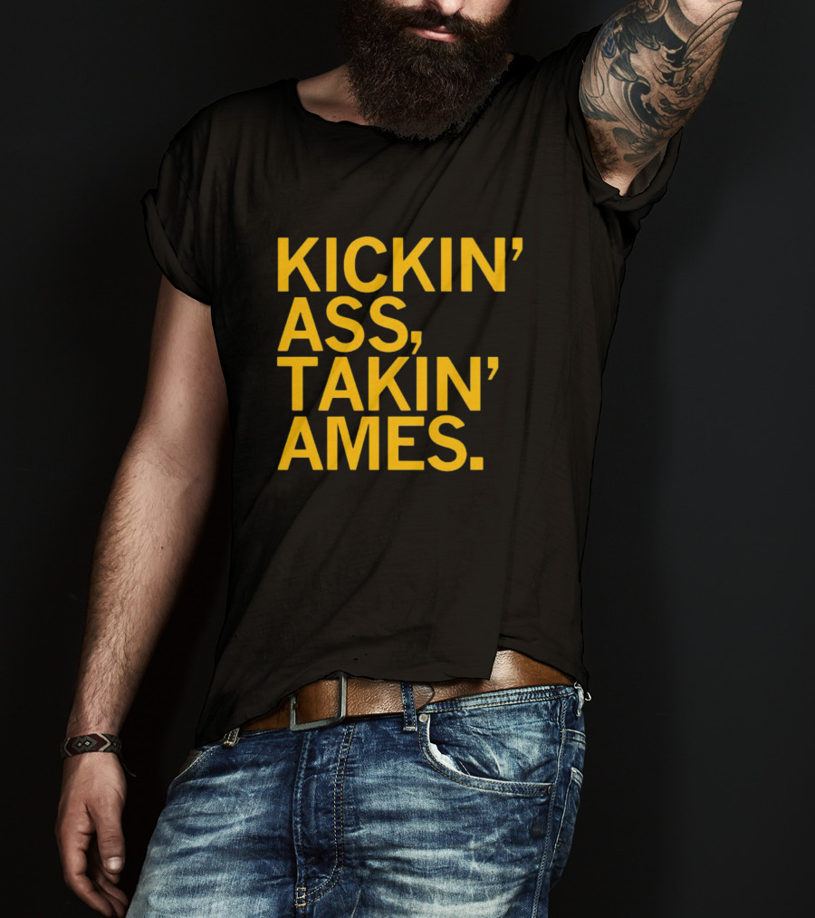 Kickin’ Ass Takin’ Ames T-Shirt
