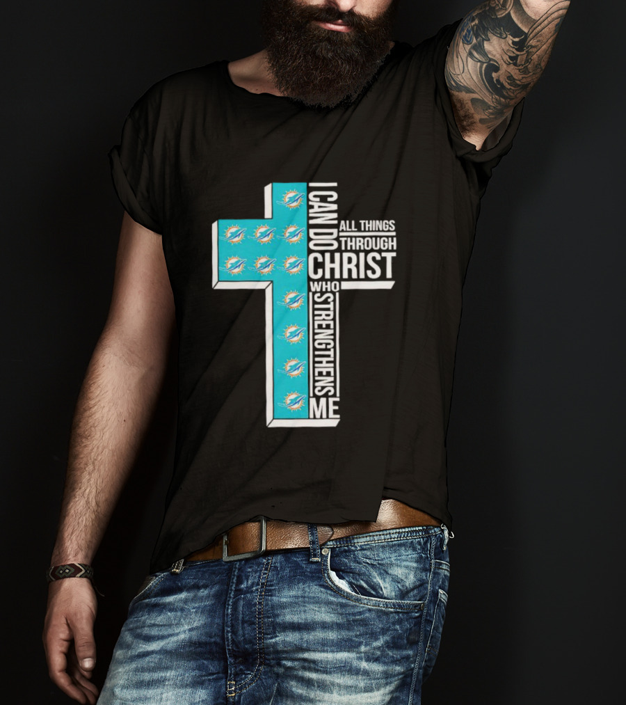 Miami Dolphins I Can Do All Things Through Christ Who Strengthens Me T-Shirt