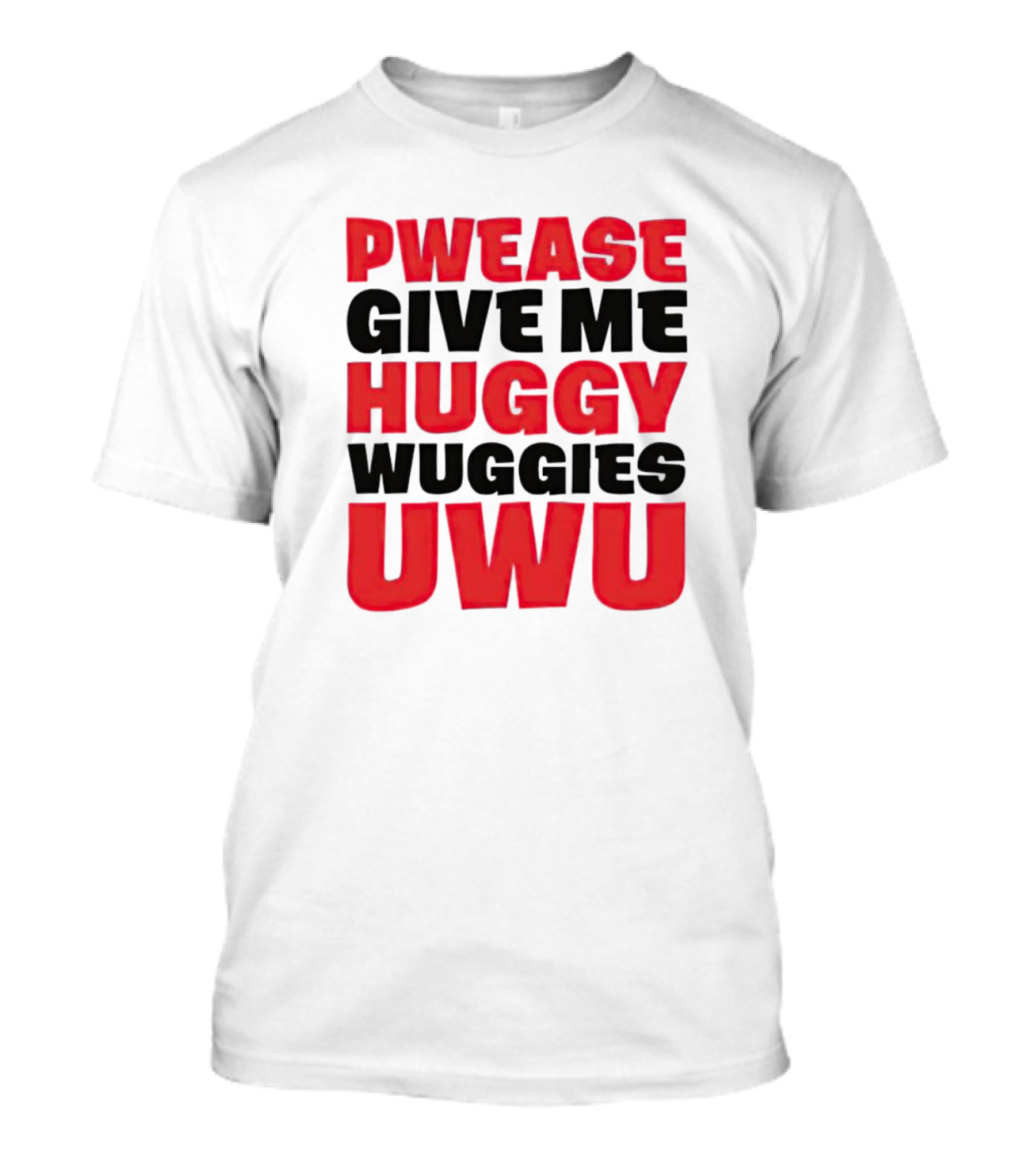 Pwease Give Me Huggy Wuggies UWU T-Shirt