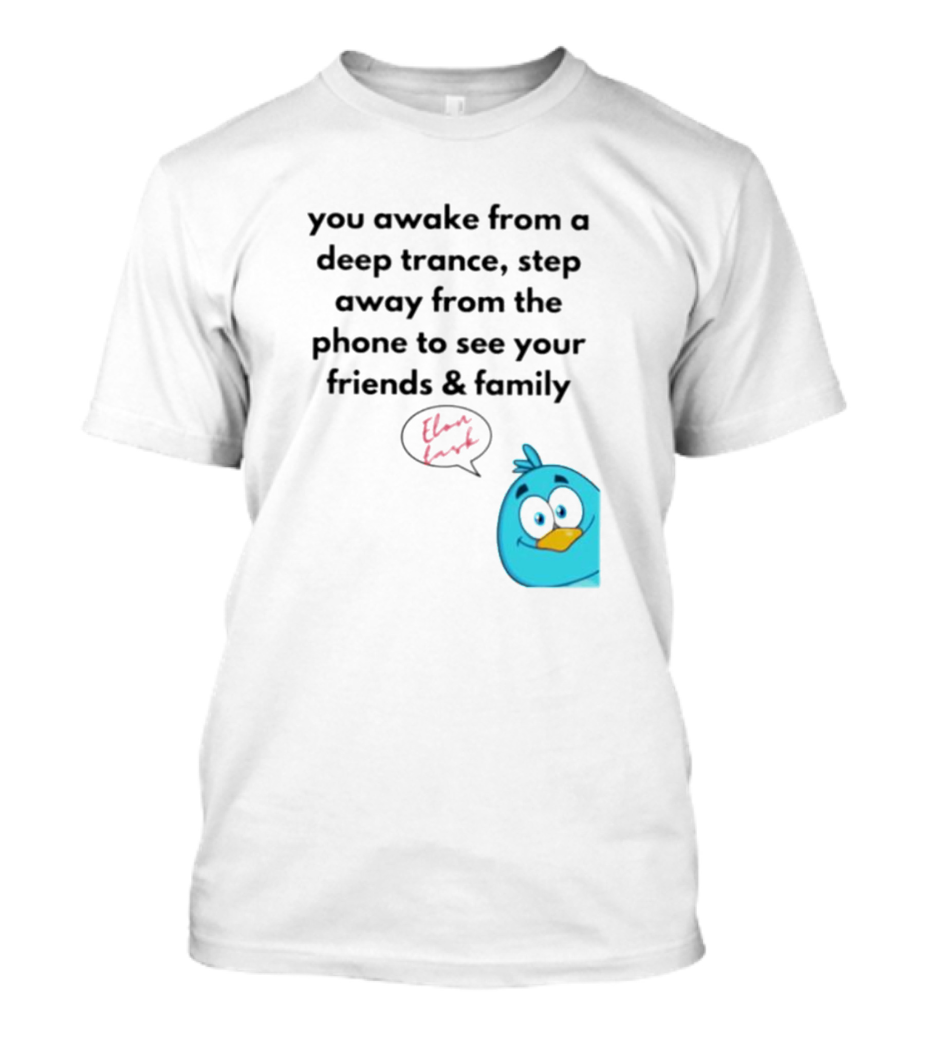 You Awake From A Deep Trance, Step Away From The Phone To See Your Friends And Family Elon Musk Bird T-Shirt