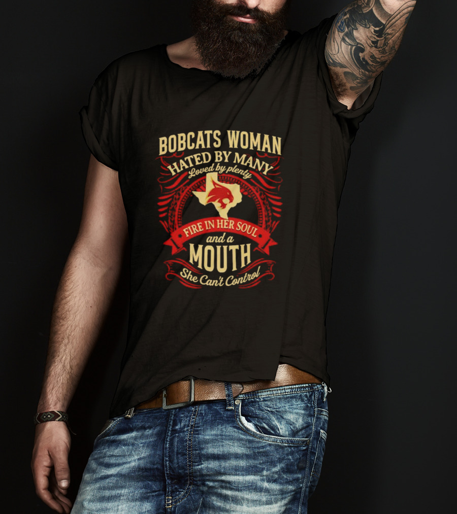 Bobcats Woman Hated By Many Loved By Plenty Fire In Her Soul And A Mouth She Can't Control T-Shirt