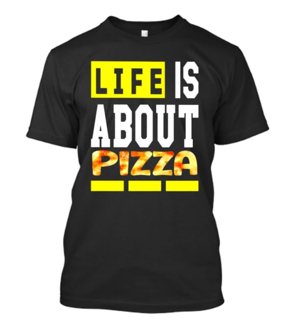 Life Is About Pizza Text Yellow White Pizza T-Shirt