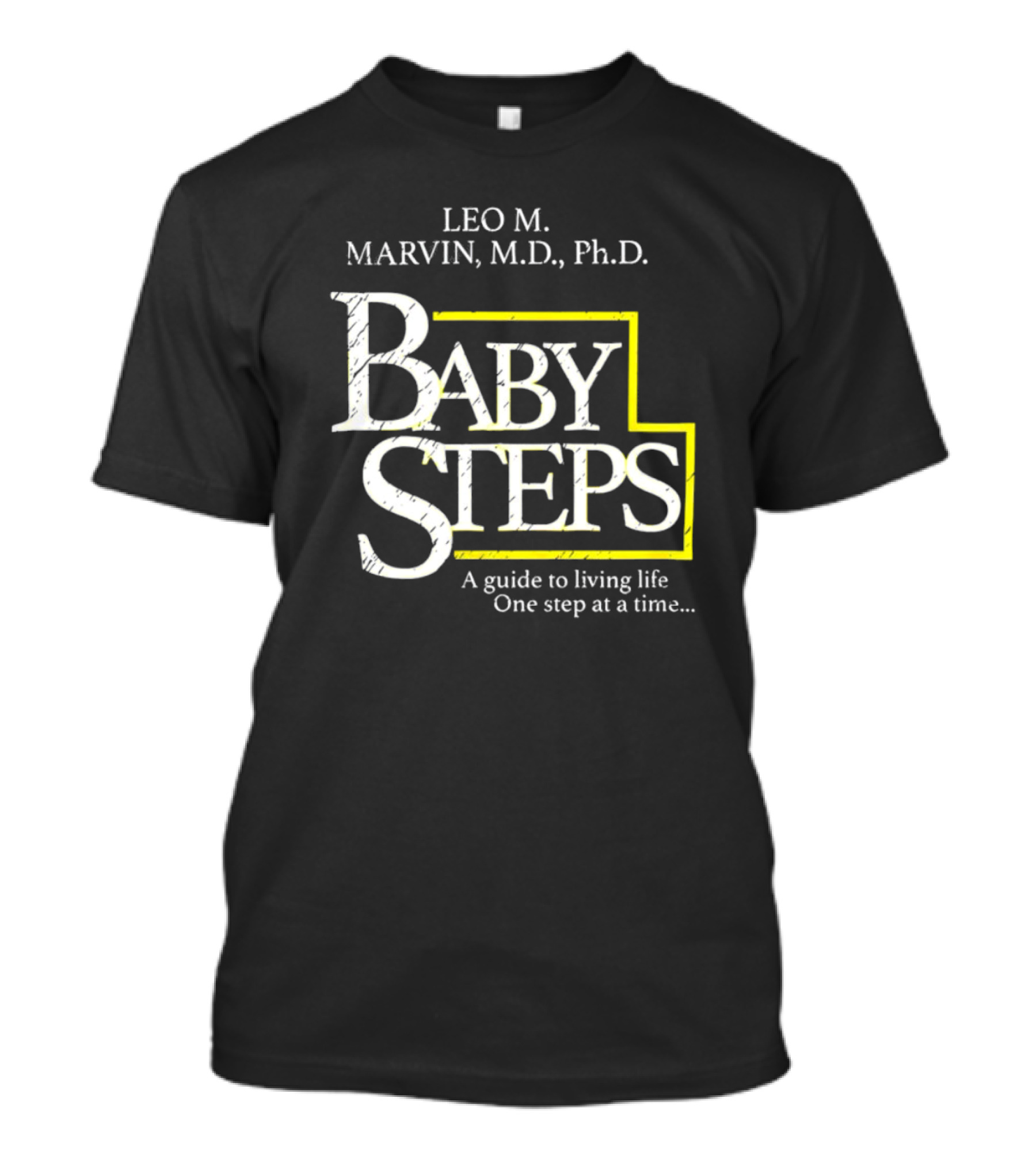 Leo M Marvin M.D. Ph.D. Baby Steps A Guide To Living Life One Step At A Time T-Shirt