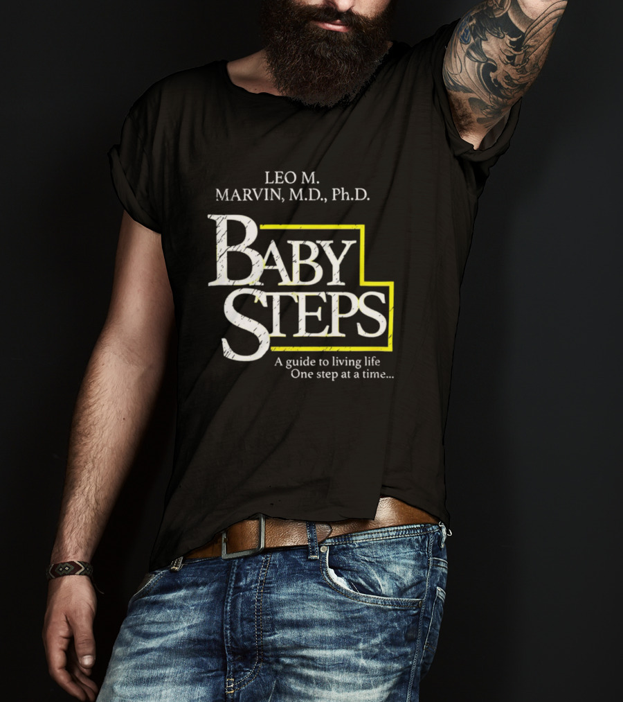 Leo M Marvin M.D. Ph.D. Baby Steps A Guide To Living Life One Step At A Time T-Shirt
