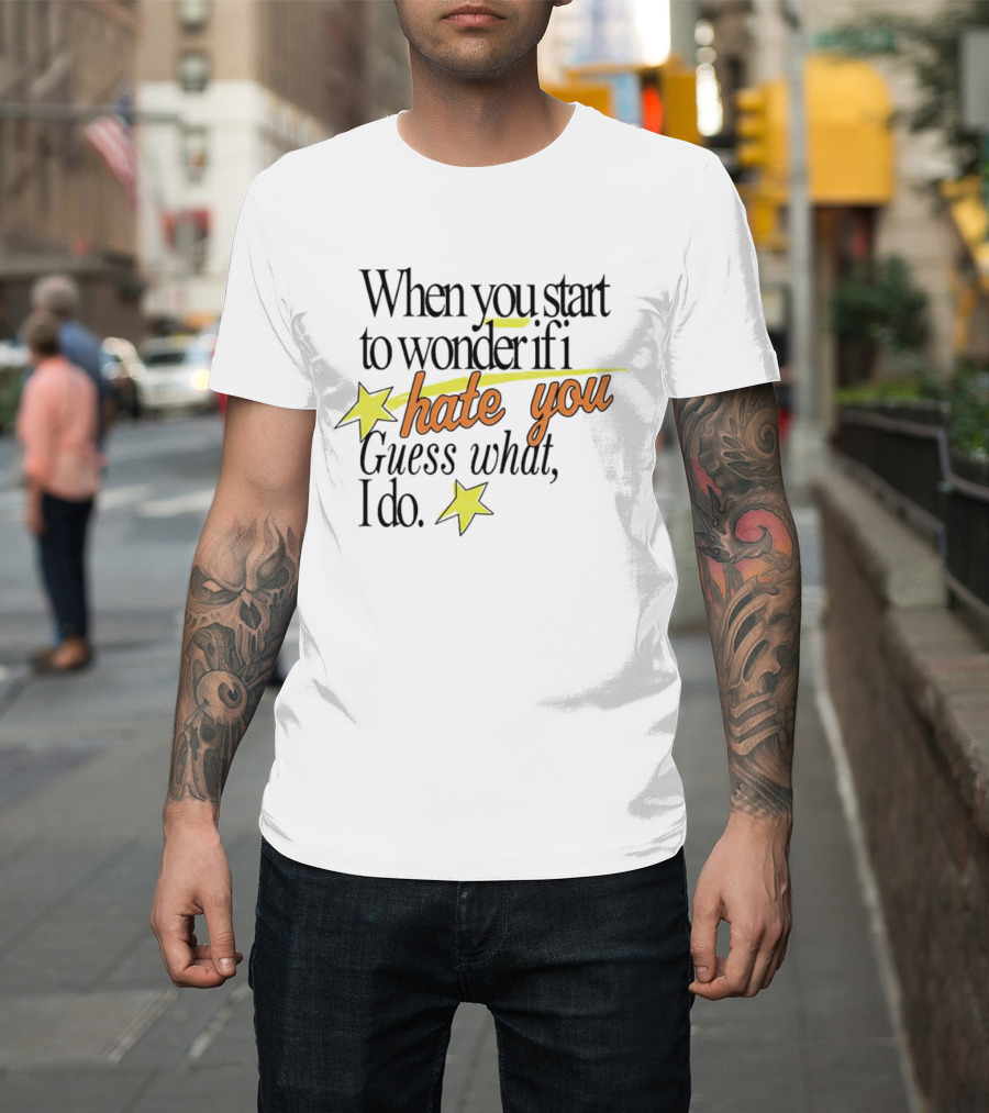 When You Start to Wonder If I Hate You Guess What I Do Star Accents T-Shirt
