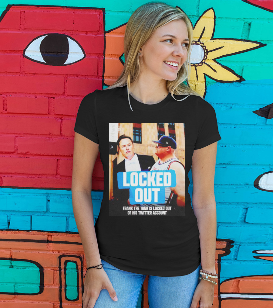 Locked Out Frank The Tank Is Locked Out Of His Twitter Account Elon Musk T-Shirt