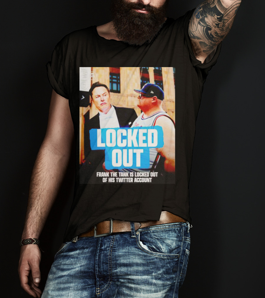 Locked Out Frank The Tank Is Locked Out Of His Twitter Account Elon Musk T-Shirt
