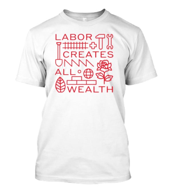 Labor Creates All Wealth Hammer Rose Spade Tools T-Shirt