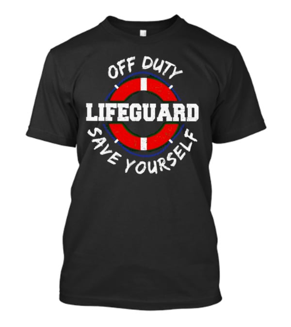 Off Duty Lifeguard Save Yourself T-Shirt