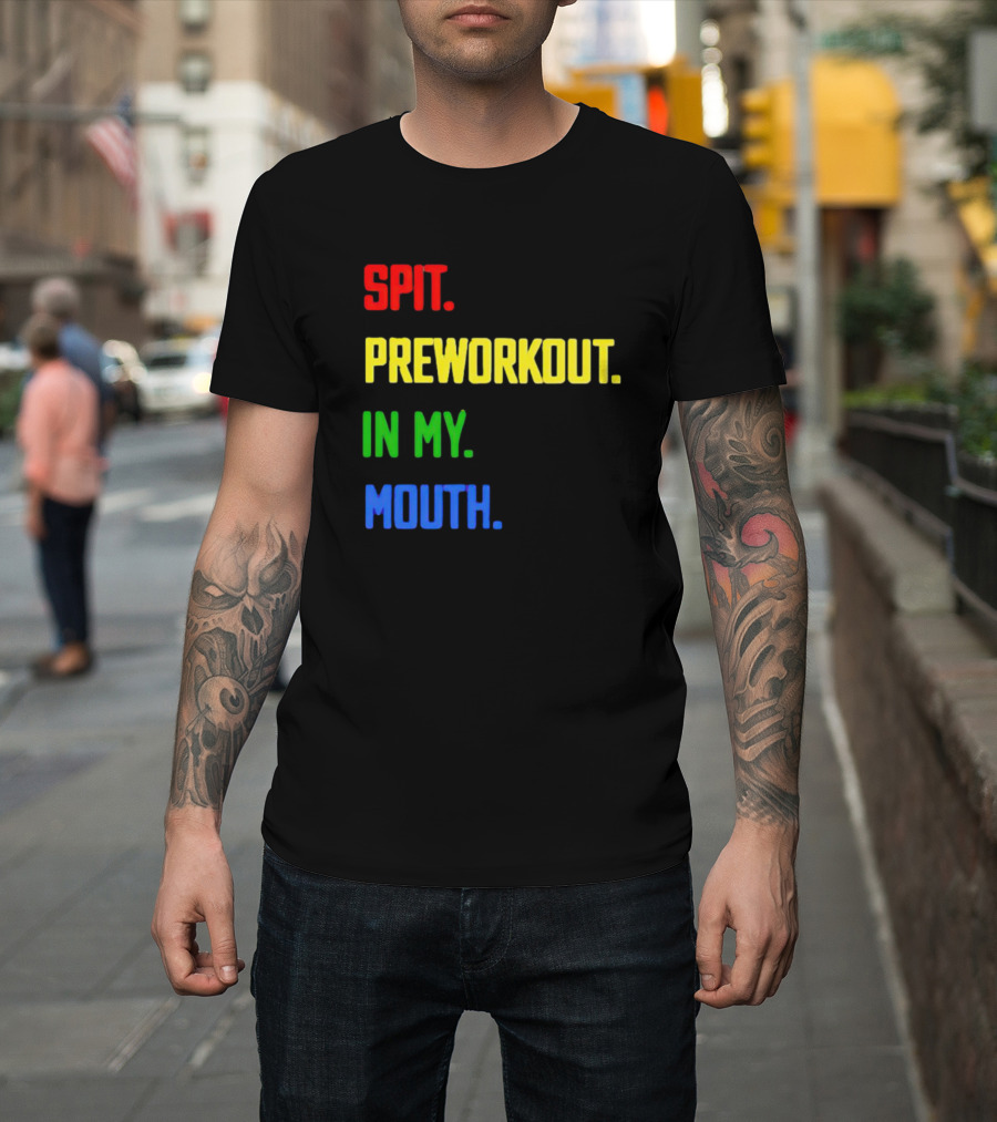 Spit Preworkout IN My Mouth T-Shirt