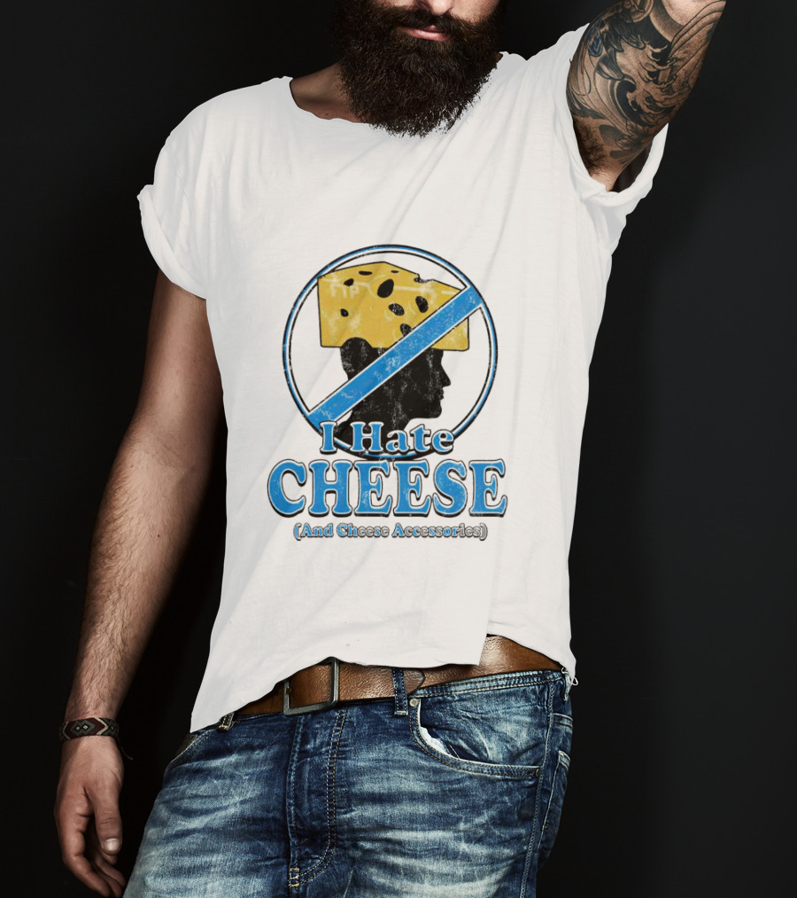 I Hate Cheese And Cheese Accessories T-Shirt