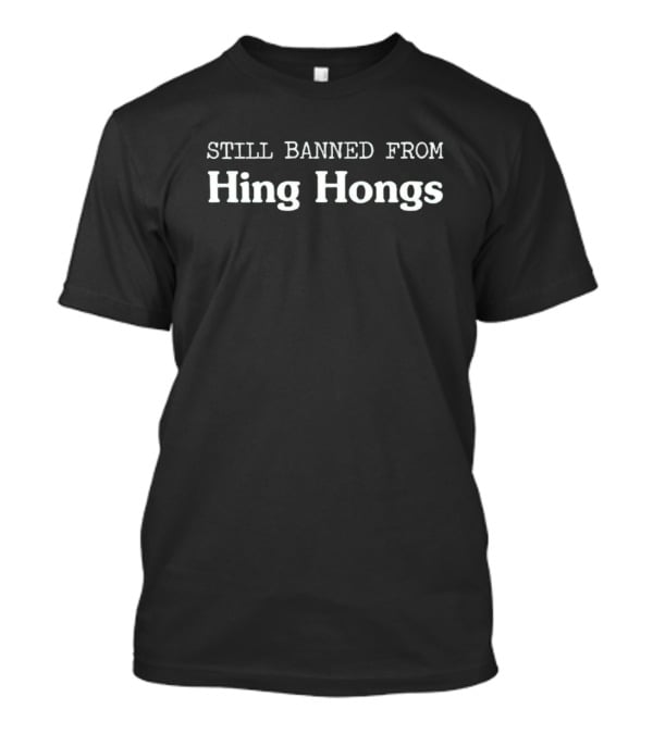 Still Banned From Hing Hongs T-Shirt