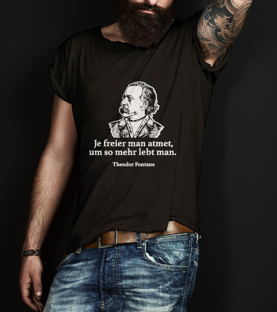 Theodor Fontane Je Freier Man Atmet Um So Mehr Lebt Man T-Shirt